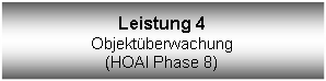 Textfeld: Leistung 4Objektberwachung(HOAI Phase 8)