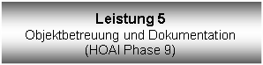 Textfeld: Leistung 5Objektbetreuung und Dokumentation(HOAI Phase 9)