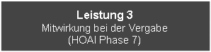 Textfeld: Leistung 3Mitwirkung bei der Vergabe(HOAI Phase 7)