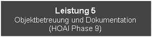 Textfeld: Leistung 5Objektbetreuung und Dokumentation(HOAI Phase 9)