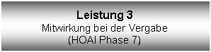 Textfeld: Leistung 3Mitwirkung bei der Vergabe(HOAI Phase 7)